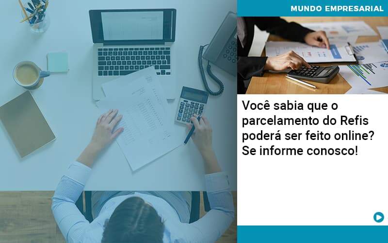 Você Sabia Que O Parcelamento Do Refis Poderá Ser Feito Online Organização Contábil Lawini - SINALLA