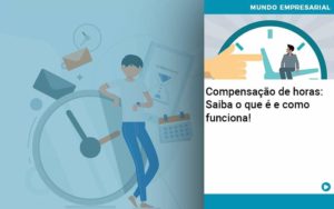 Compensacao De Horas Saiba O Que E E Como Funciona Organização Contábil Lawini - SINALLA