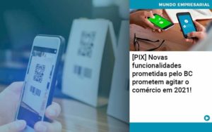 Pix Bc Promete Saque No Comercio E Compras Offline Para 2021 Organização Contábil Lawini - SINALLA