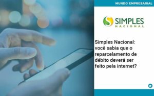 Simples Nacional Voce Sabia Que O Reparcelamento De Debito Devera Ser Feito Pela Internet Organização Contábil Lawini - SINALLA