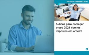 5 Dicas Para Comecar O Seu 2021 Com Os Impostos Em Ordem Organização Contábil Lawini - SINALLA