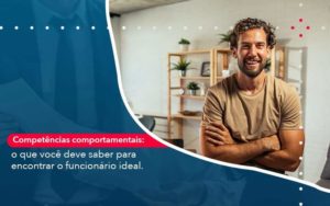 Competencias Comportamntais O Que Voce Deve Saber Para Encontrar O Funcionario Ideal Organização Contábil Lawini - SINALLA