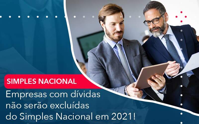 Empresas Com Dividas Nao Serao Excluidas Do Simples Nacional Em 2021 Organização Contábil Lawini - SINALLA