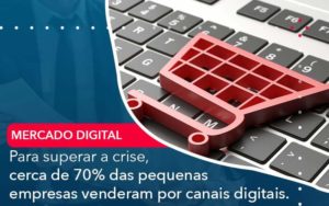 Para Superar A Crise Cerca De 70 Das Pequenas Empresas Venderam Por Canais Digitais Organização Contábil Lawini - SINALLA