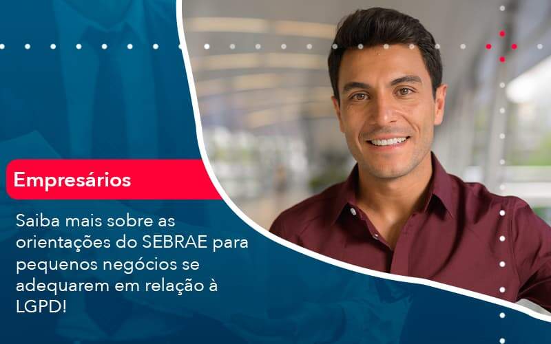 Saiba Mais Sobre As Orientacoes Do Sebrae Para Pequenos Negocios Se Adequarem Em Relacao A Lgpd 1 Organização Contábil Lawini - SINALLA