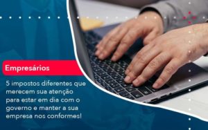 5 Impostos Diferentes Que Merecem Sua Atencao Para Estar En Dia Com O Governo E Manter A Sua Empresa Nos Conformes 1 Organização Contábil Lawini - SINALLA