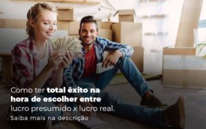 Como Ter Total Exito Na Hora De Escolher Entre Lucro Presumido X Lucro Real Post 1 Organização Contábil Lawini - SINALLA