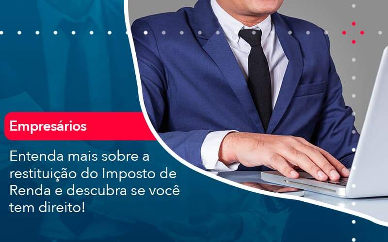 Entenda Mais Sobre A Restituicao Do Imposto De Renda E Descubra Se Voce Tem Direito 1 Organização Contábil Lawini - SINALLA