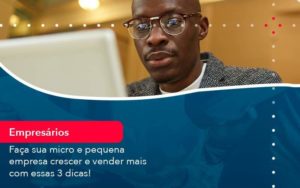 Faca Sua Micro E Pequena Empresa Crescer E Vender Mais Com Estas 3 Dicas 1 Organização Contábil Lawini - SINALLA