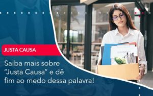 Saiba Mais Sobre Justa Causa E De Fim Ao Medo Dessa Palavra Organização Contábil Lawini - SINALLA