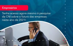 Tenha Acesso Agora Mesmo A Pesquisa Da Cni Sobre O Futuro Das Empresas Neste Ano De 2021 1 Organização Contábil Lawini - SINALLA