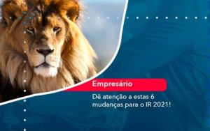 De Atencao A Estas 6 Mudancas Para O Ir 2021 1 Organização Contábil Lawini - SINALLA