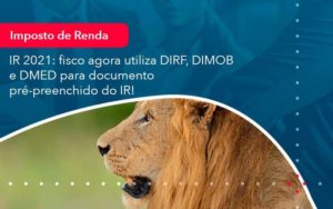 Ir 2021 Fisco Agora Utiliza Dirf Dimob E Dmed Para Documento Pre Preenchido Do Ir 1 Organização Contábil Lawini - SINALLA