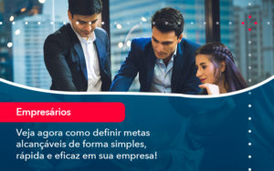 Veja Agora Como Definir Metas Alcancaveis De Forma Simples Rapida E Eficaz Em Sua Empresa - SINALLA