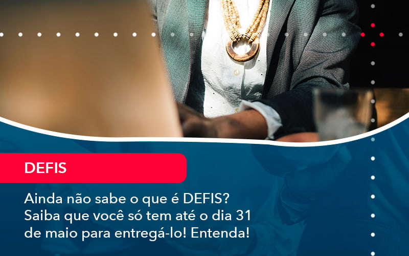 Ainda Nao Sabe O Que E Defis Saiba Que Voce So Tem Ate O Dia 31 De Maio Para Entrega Lo 1 - SINALLA