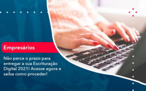 Nao Perca O Prazo Para Entregar A Sua Escrituracao Digital 2021 1 - SINALLA