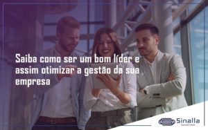 Saiba Como Ser Um Bom Líder E Assim Otimizar A Gestão Da Sua Empresa Sinalla - SINALLA